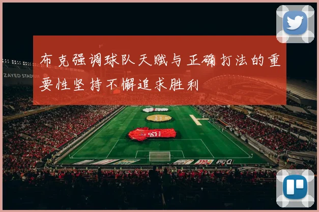 布克强调球队天赋与正确打法的重要性坚持不懈追求胜利