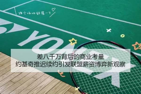 差八千万背后的商业考量 约基奇推迟续约引发联盟薪资博弈新观察